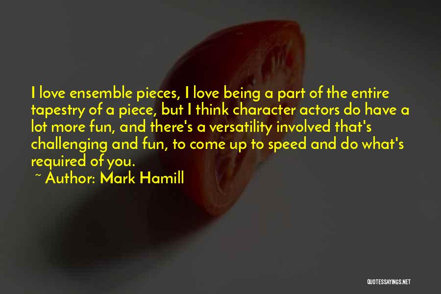 Mark Hamill Quotes: I Love Ensemble Pieces, I Love Being A Part Of The Entire Tapestry Of A Piece, But I Think Character