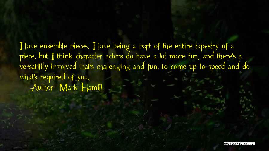 Mark Hamill Quotes: I Love Ensemble Pieces, I Love Being A Part Of The Entire Tapestry Of A Piece, But I Think Character
