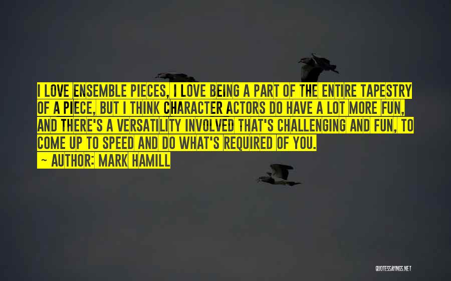 Mark Hamill Quotes: I Love Ensemble Pieces, I Love Being A Part Of The Entire Tapestry Of A Piece, But I Think Character