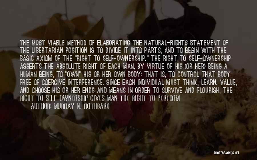 Murray N. Rothbard Quotes: The Most Viable Method Of Elaborating The Natural-rights Statement Of The Libertarian Position Is To Divide It Into Parts, And