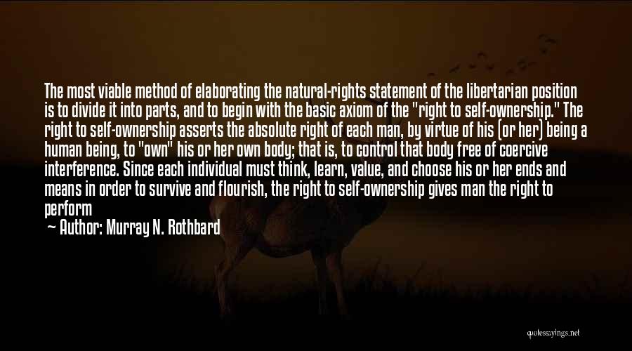 Murray N. Rothbard Quotes: The Most Viable Method Of Elaborating The Natural-rights Statement Of The Libertarian Position Is To Divide It Into Parts, And