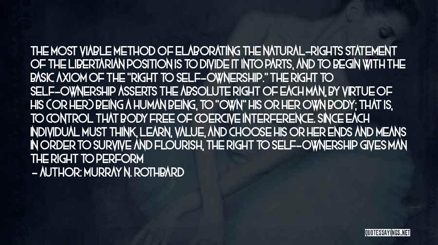 Murray N. Rothbard Quotes: The Most Viable Method Of Elaborating The Natural-rights Statement Of The Libertarian Position Is To Divide It Into Parts, And