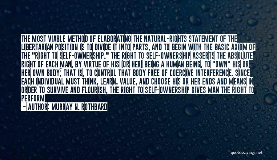 Murray N. Rothbard Quotes: The Most Viable Method Of Elaborating The Natural-rights Statement Of The Libertarian Position Is To Divide It Into Parts, And
