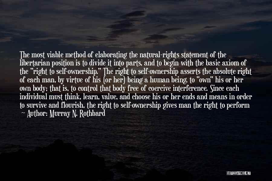 Murray N. Rothbard Quotes: The Most Viable Method Of Elaborating The Natural-rights Statement Of The Libertarian Position Is To Divide It Into Parts, And