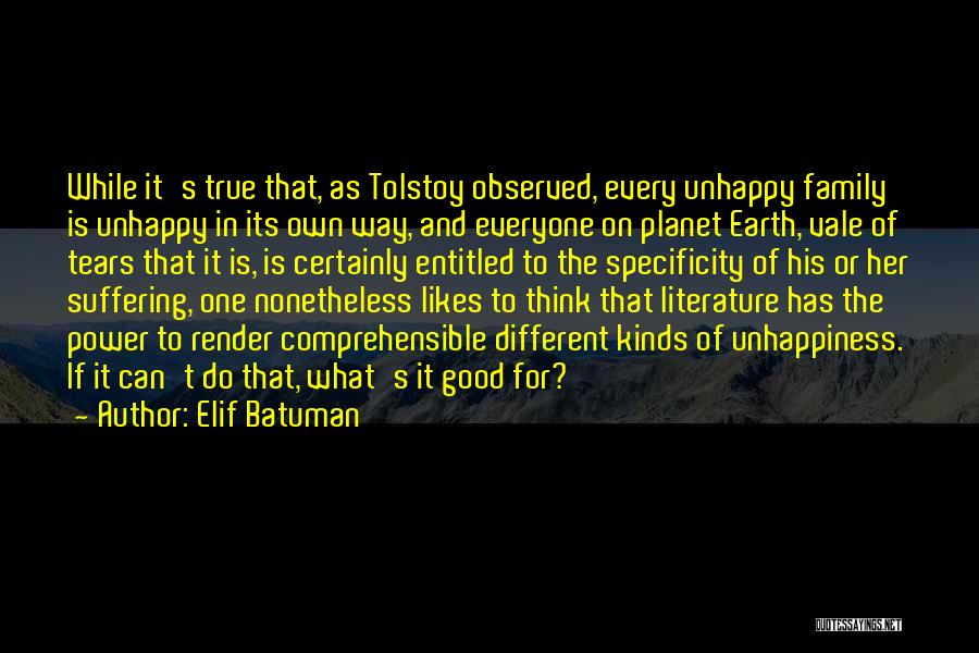 Elif Batuman Quotes: While It's True That, As Tolstoy Observed, Every Unhappy Family Is Unhappy In Its Own Way, And Everyone On Planet