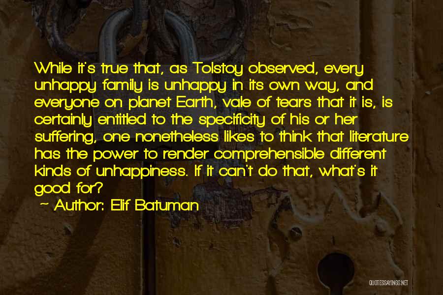 Elif Batuman Quotes: While It's True That, As Tolstoy Observed, Every Unhappy Family Is Unhappy In Its Own Way, And Everyone On Planet