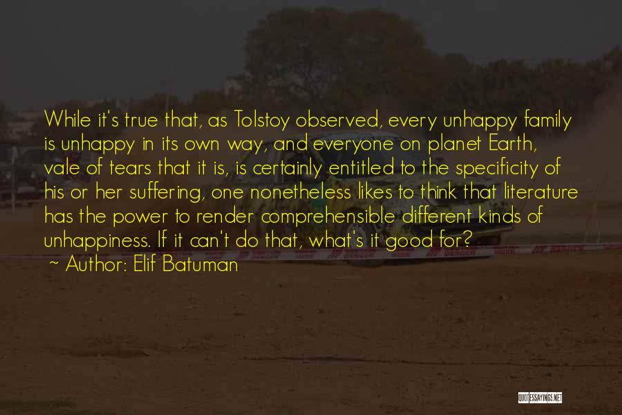 Elif Batuman Quotes: While It's True That, As Tolstoy Observed, Every Unhappy Family Is Unhappy In Its Own Way, And Everyone On Planet