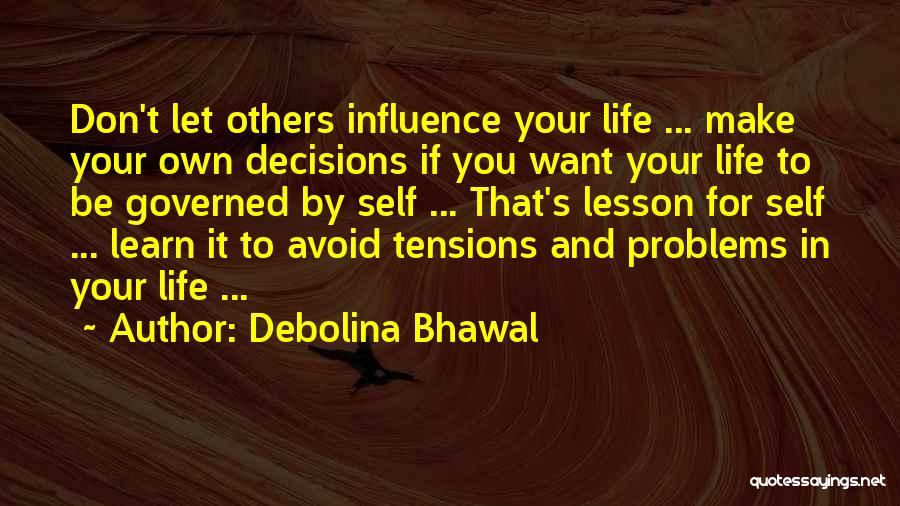 Debolina Bhawal Quotes: Don't Let Others Influence Your Life ... Make Your Own Decisions If You Want Your Life To Be Governed By