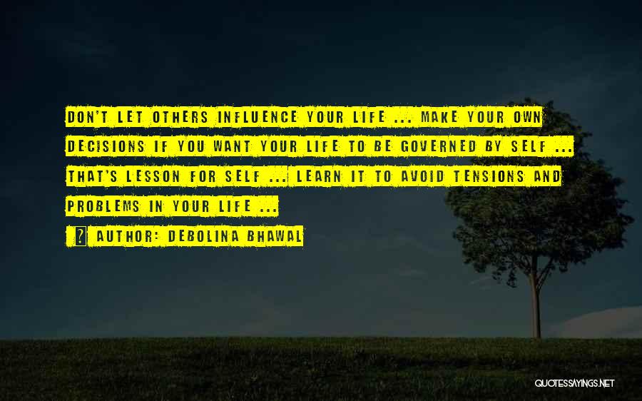 Debolina Bhawal Quotes: Don't Let Others Influence Your Life ... Make Your Own Decisions If You Want Your Life To Be Governed By