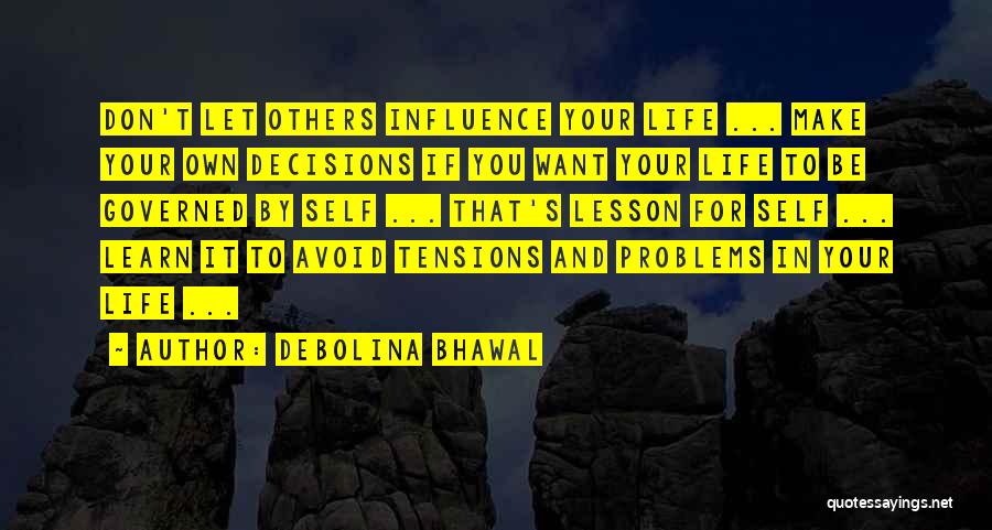 Debolina Bhawal Quotes: Don't Let Others Influence Your Life ... Make Your Own Decisions If You Want Your Life To Be Governed By