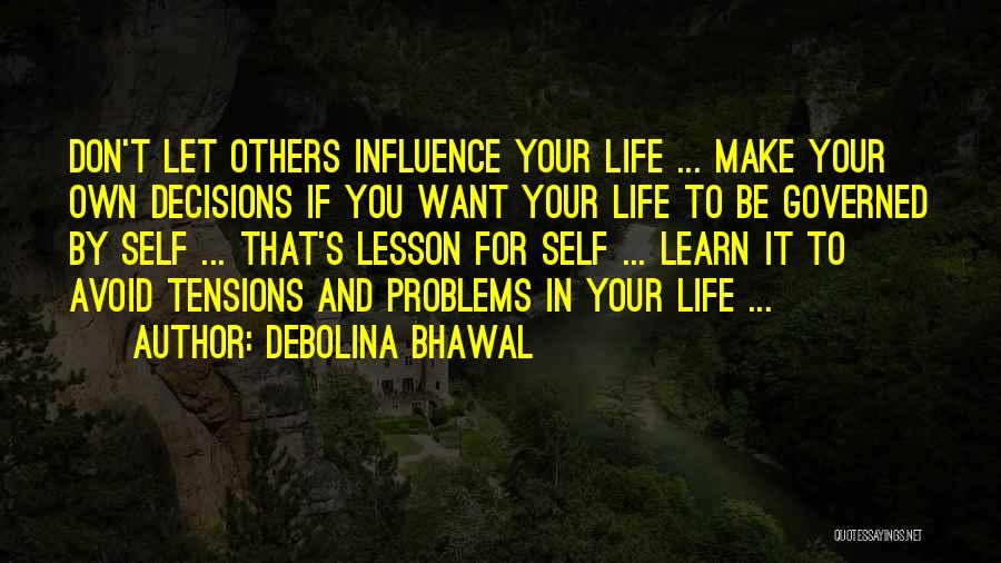 Debolina Bhawal Quotes: Don't Let Others Influence Your Life ... Make Your Own Decisions If You Want Your Life To Be Governed By