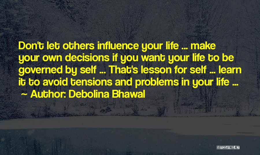 Debolina Bhawal Quotes: Don't Let Others Influence Your Life ... Make Your Own Decisions If You Want Your Life To Be Governed By