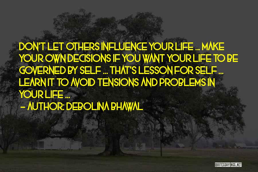 Debolina Bhawal Quotes: Don't Let Others Influence Your Life ... Make Your Own Decisions If You Want Your Life To Be Governed By