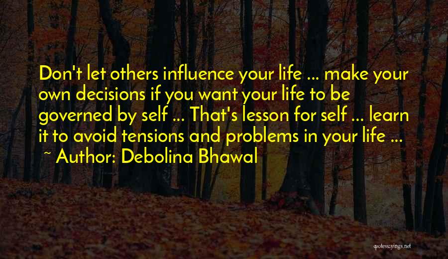 Debolina Bhawal Quotes: Don't Let Others Influence Your Life ... Make Your Own Decisions If You Want Your Life To Be Governed By