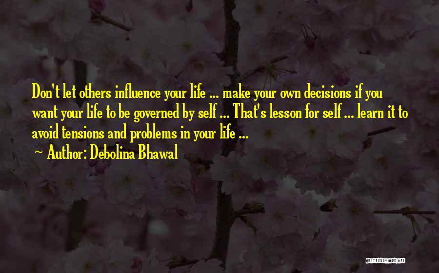 Debolina Bhawal Quotes: Don't Let Others Influence Your Life ... Make Your Own Decisions If You Want Your Life To Be Governed By