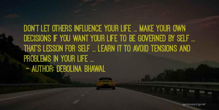 Debolina Bhawal Quotes: Don't Let Others Influence Your Life ... Make Your Own Decisions If You Want Your Life To Be Governed By