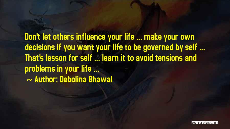 Debolina Bhawal Quotes: Don't Let Others Influence Your Life ... Make Your Own Decisions If You Want Your Life To Be Governed By