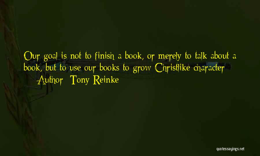 Tony Reinke Quotes: Our Goal Is Not To Finish A Book, Or Merely To Talk About A Book, But To Use Our Books