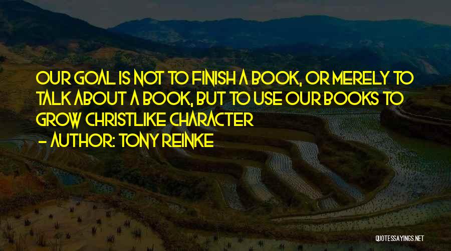 Tony Reinke Quotes: Our Goal Is Not To Finish A Book, Or Merely To Talk About A Book, But To Use Our Books