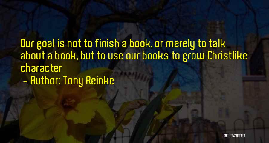 Tony Reinke Quotes: Our Goal Is Not To Finish A Book, Or Merely To Talk About A Book, But To Use Our Books