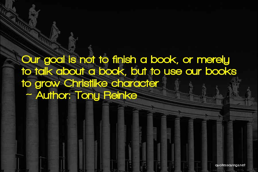 Tony Reinke Quotes: Our Goal Is Not To Finish A Book, Or Merely To Talk About A Book, But To Use Our Books