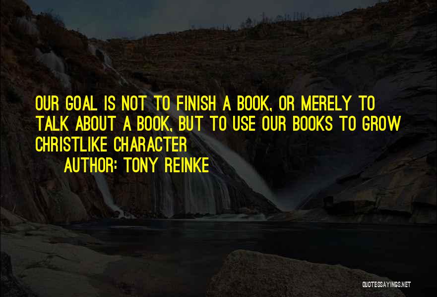 Tony Reinke Quotes: Our Goal Is Not To Finish A Book, Or Merely To Talk About A Book, But To Use Our Books