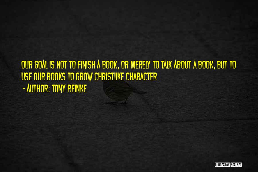 Tony Reinke Quotes: Our Goal Is Not To Finish A Book, Or Merely To Talk About A Book, But To Use Our Books