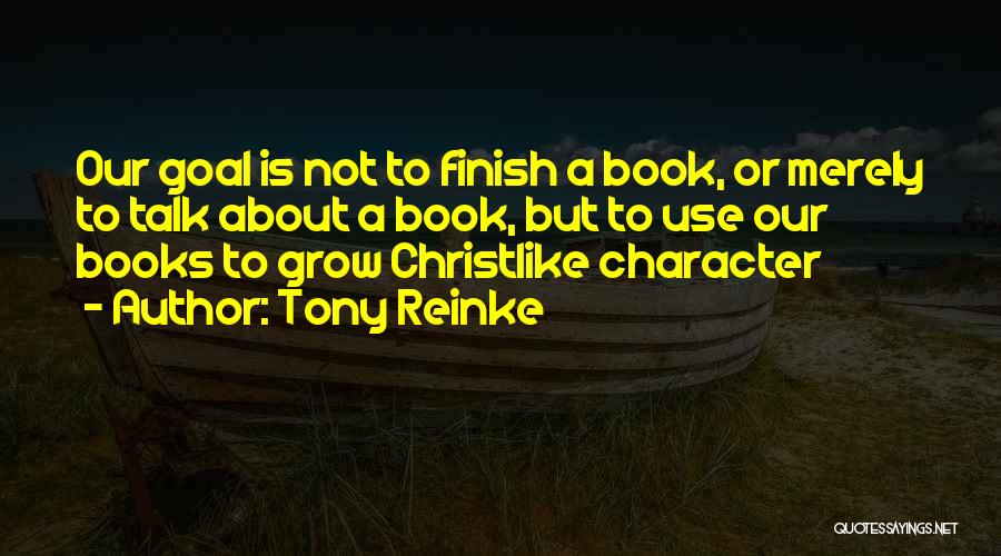 Tony Reinke Quotes: Our Goal Is Not To Finish A Book, Or Merely To Talk About A Book, But To Use Our Books