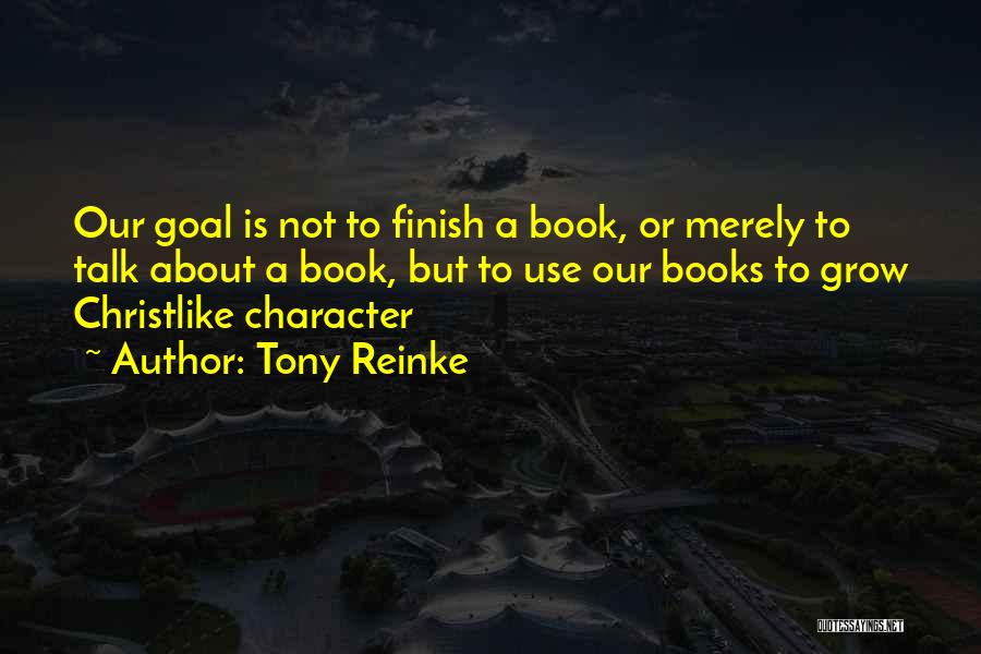 Tony Reinke Quotes: Our Goal Is Not To Finish A Book, Or Merely To Talk About A Book, But To Use Our Books