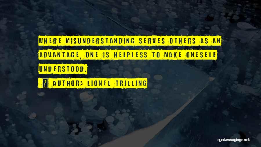 Lionel Trilling Quotes: Where Misunderstanding Serves Others As An Advantage, One Is Helpless To Make Oneself Understood.