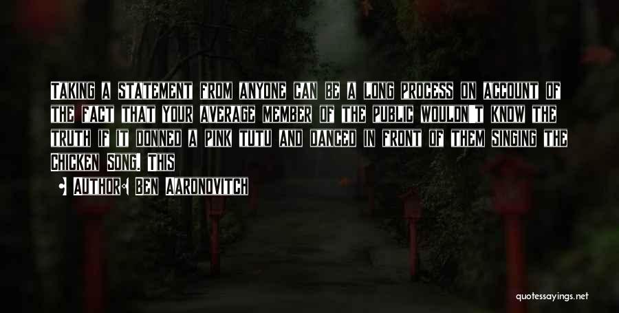 Ben Aaronovitch Quotes: Taking A Statement From Anyone Can Be A Long Process On Account Of The Fact That Your Average Member Of