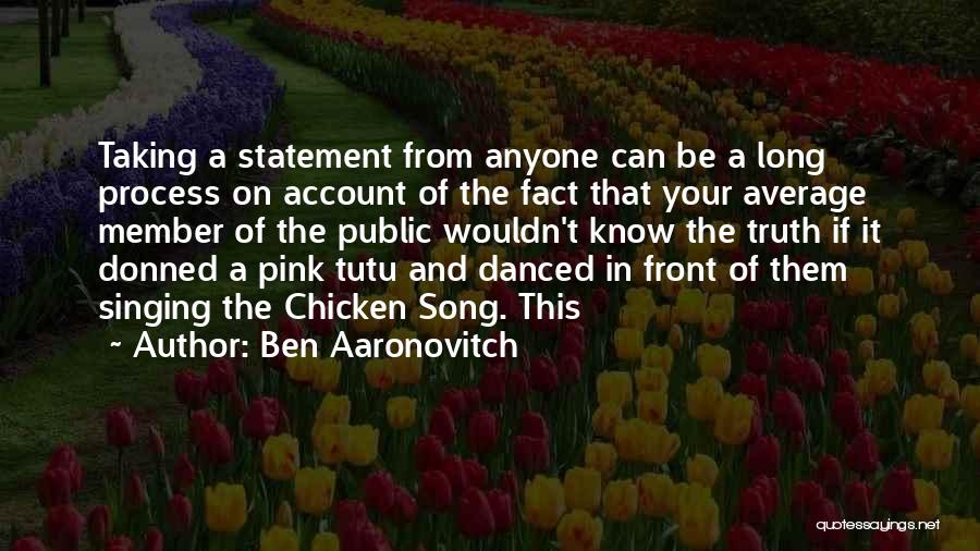 Ben Aaronovitch Quotes: Taking A Statement From Anyone Can Be A Long Process On Account Of The Fact That Your Average Member Of