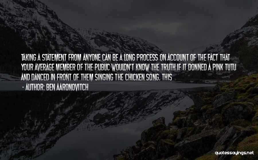 Ben Aaronovitch Quotes: Taking A Statement From Anyone Can Be A Long Process On Account Of The Fact That Your Average Member Of