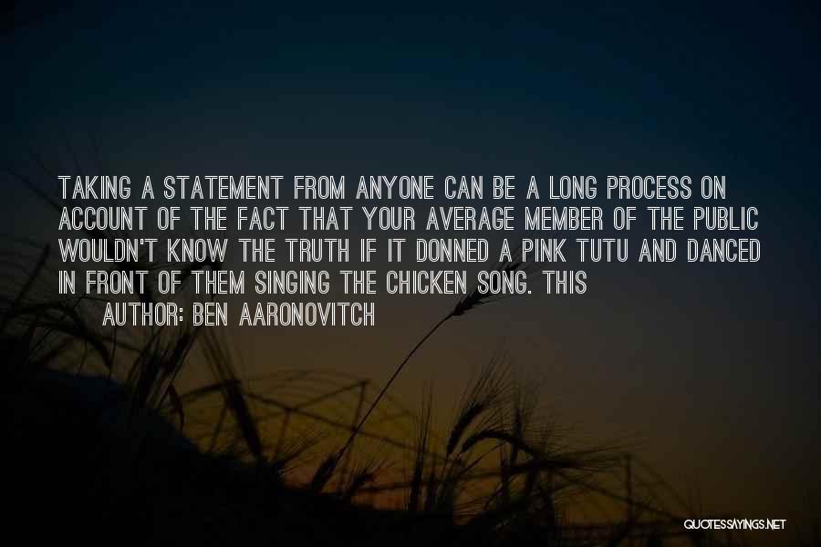 Ben Aaronovitch Quotes: Taking A Statement From Anyone Can Be A Long Process On Account Of The Fact That Your Average Member Of