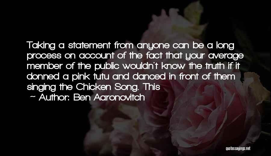 Ben Aaronovitch Quotes: Taking A Statement From Anyone Can Be A Long Process On Account Of The Fact That Your Average Member Of