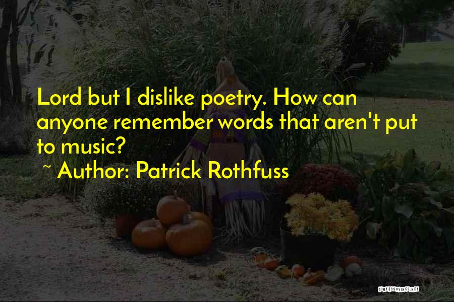 Patrick Rothfuss Quotes: Lord But I Dislike Poetry. How Can Anyone Remember Words That Aren't Put To Music?