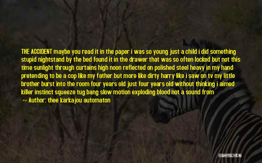 Thee Karkajou Automaton Quotes: The Accident Maybe You Read It In The Paper I Was So Young Just A Child I Did Something Stupid