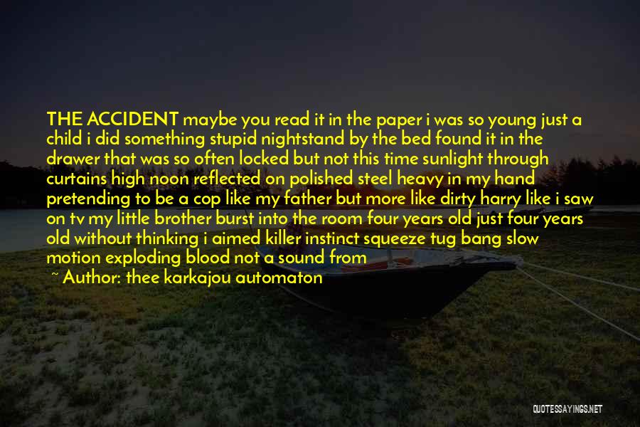 Thee Karkajou Automaton Quotes: The Accident Maybe You Read It In The Paper I Was So Young Just A Child I Did Something Stupid