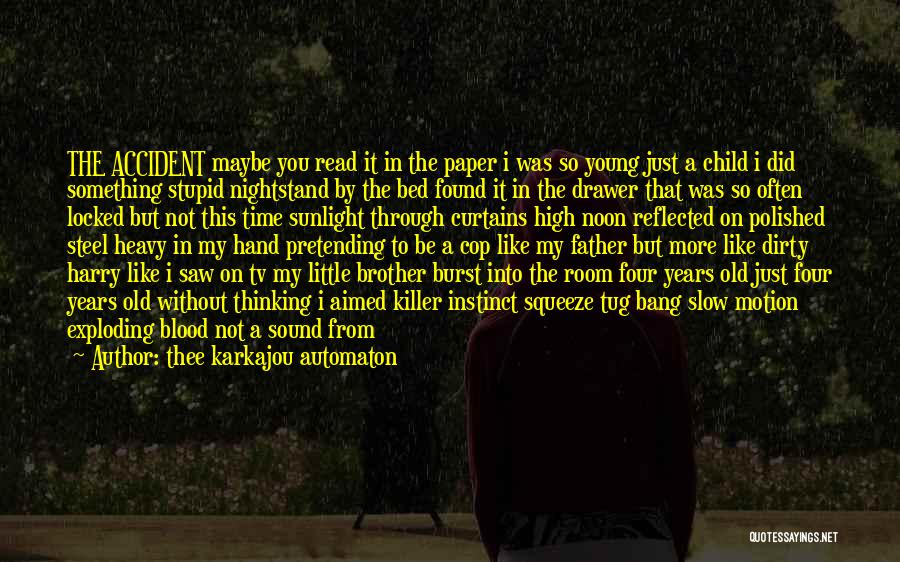 Thee Karkajou Automaton Quotes: The Accident Maybe You Read It In The Paper I Was So Young Just A Child I Did Something Stupid