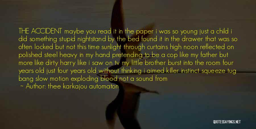 Thee Karkajou Automaton Quotes: The Accident Maybe You Read It In The Paper I Was So Young Just A Child I Did Something Stupid