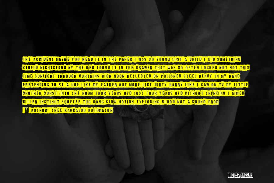 Thee Karkajou Automaton Quotes: The Accident Maybe You Read It In The Paper I Was So Young Just A Child I Did Something Stupid