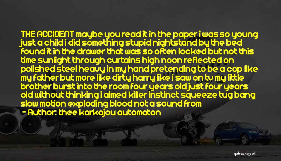 Thee Karkajou Automaton Quotes: The Accident Maybe You Read It In The Paper I Was So Young Just A Child I Did Something Stupid