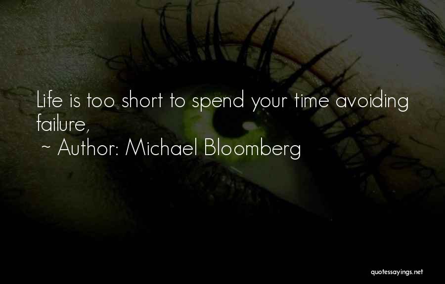 Michael Bloomberg Quotes: Life Is Too Short To Spend Your Time Avoiding Failure,