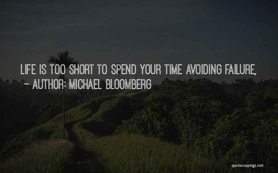 Michael Bloomberg Quotes: Life Is Too Short To Spend Your Time Avoiding Failure,