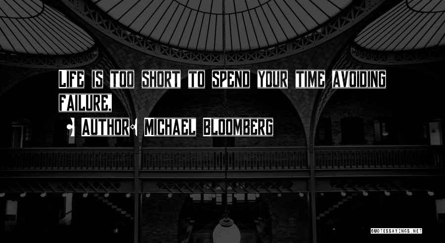Michael Bloomberg Quotes: Life Is Too Short To Spend Your Time Avoiding Failure,