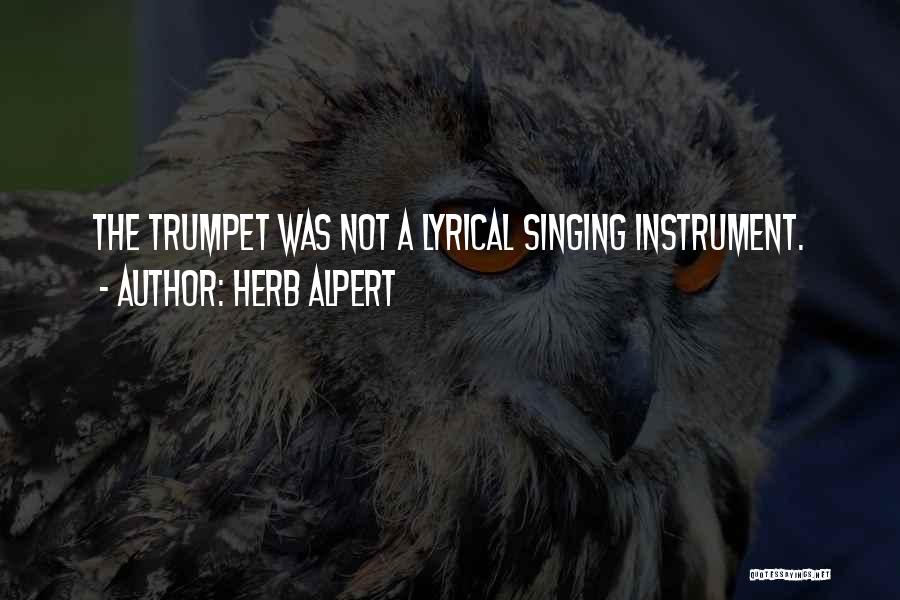 Herb Alpert Quotes: The Trumpet Was Not A Lyrical Singing Instrument.