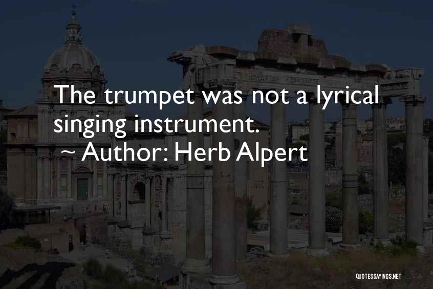 Herb Alpert Quotes: The Trumpet Was Not A Lyrical Singing Instrument.