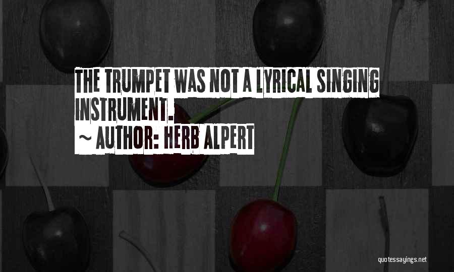 Herb Alpert Quotes: The Trumpet Was Not A Lyrical Singing Instrument.