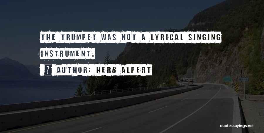 Herb Alpert Quotes: The Trumpet Was Not A Lyrical Singing Instrument.