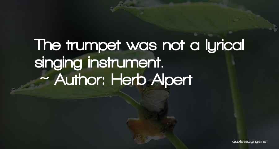 Herb Alpert Quotes: The Trumpet Was Not A Lyrical Singing Instrument.